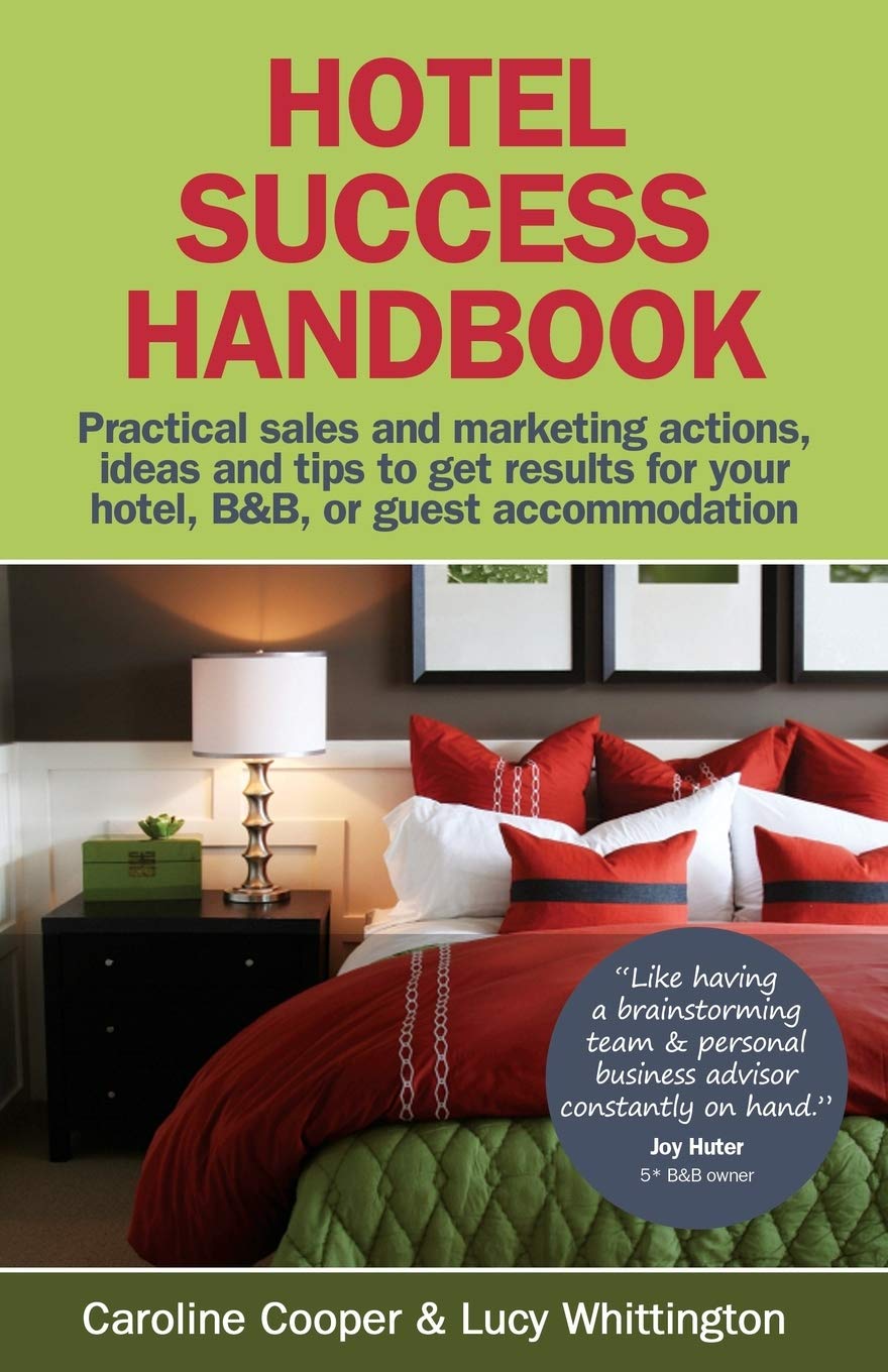 Hotel Success Handbook  Practical Sales and Marketing Ideas, Actions, and Tips to Get Results for Your Small Hotel, B&b, or Gue