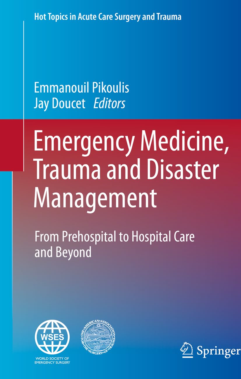 Emergency Medicine, Trauma and Disaster Management: From Prehospital to Hospital Care and Beyond (Hot Topics in Acute Care Surge