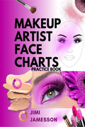 Makeup Artist Face Charts Practice Book : Blank Worksheets for Makeup Artists and Lovers, from Beginners to Pro, to Plan Their D