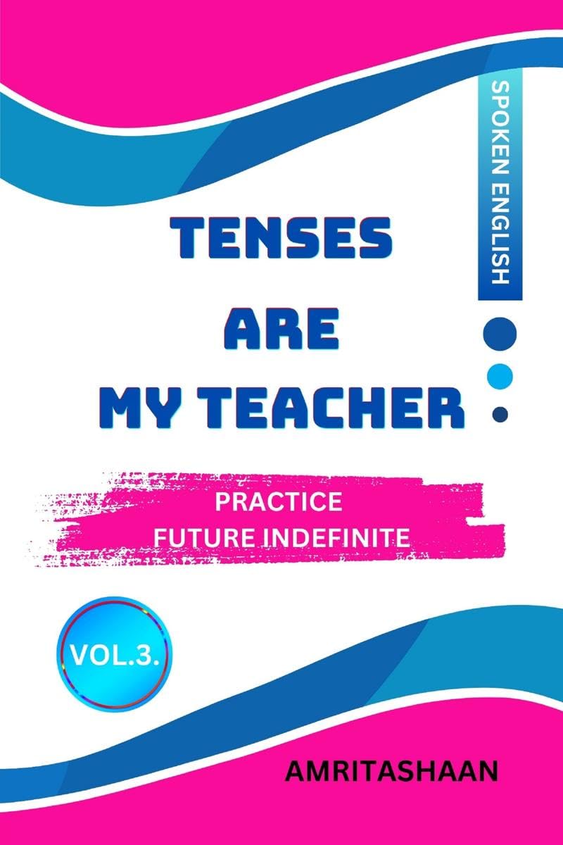 TENSES ARE MY TEACHER  VOL.3: PRACTICE FUTURE INDIFINITE