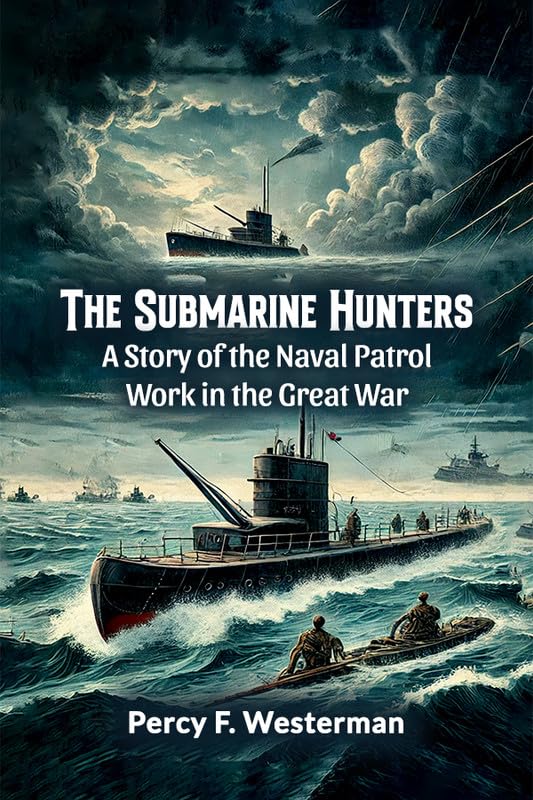 The Submarine Hunters A Story of the Naval Patrol Work in the Great War