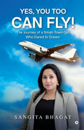 YES, YOU TOO CAN FLY!: The Journey of a SmallTown Girl Who Dared to Dream