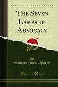 The Seven Lamps of Advocacy (Classic Reprint)