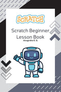 Scratch Beginner Lesson Book  Anugraha K. G.: Learn Scratch Step by Step with Fun Challenges, Real Mistakes, and Creative Proje