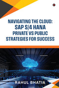 Navigating The Cloud: SAP S/4 HANA Private Vs Public Strategies for Success