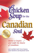 Chicken Soup for the Canadian Soul: Stories to Inspire and Uplift the Hearts of Canadians (Chicken Soup for the Soul)