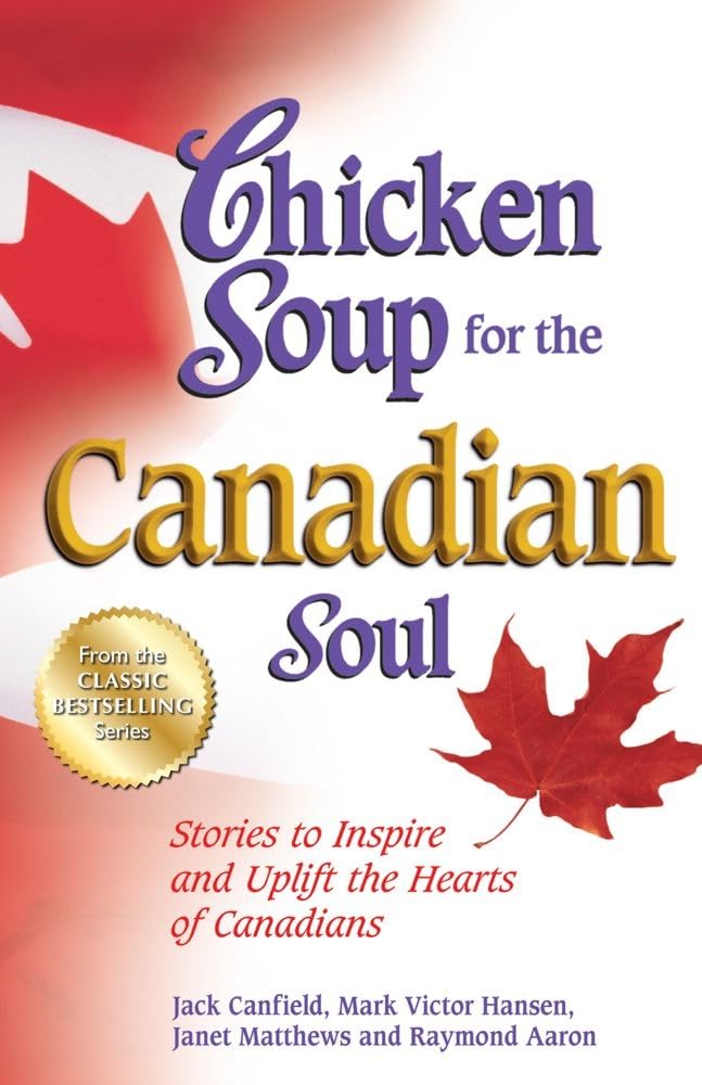 Chicken Soup for the Canadian Soul: Stories to Inspire and Uplift the Hearts of Canadians (Chicken Soup for the Soul)