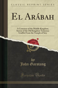 El Arbah: A Cemetery of the Middle Kingdom; Survey of the Old Kingdom Temenos; Graffiti from the Temple of Sety (Classic Reprint