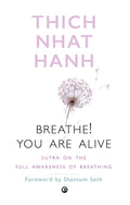 Breathe! You Are Alive: Sutra On The Full Awareness Of Breathing