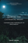 MEMOIR: THE CATHARTIC NIGHT : CONTEMPLATING TEMPORALITY TO INEVITABILITY