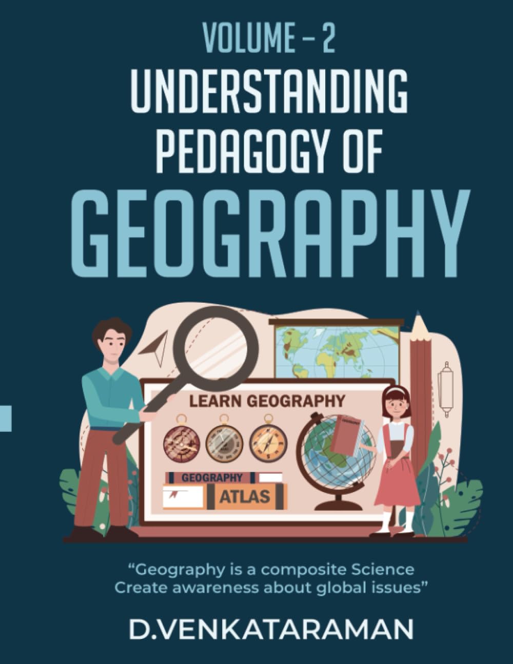 Understanding Pedagogy of Geography  Volume  2: Geography is a composite Science Create awareness about global issues