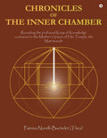 Chronicles Of The Inner Chamber : The Profound Keys Of Knowledge In The MotherS Unique Vision Of The Matrimandir