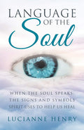 Language Of The Soul: When The Soul Speaks: The Signs And Symbols Spirit Uses To Help Us Heal