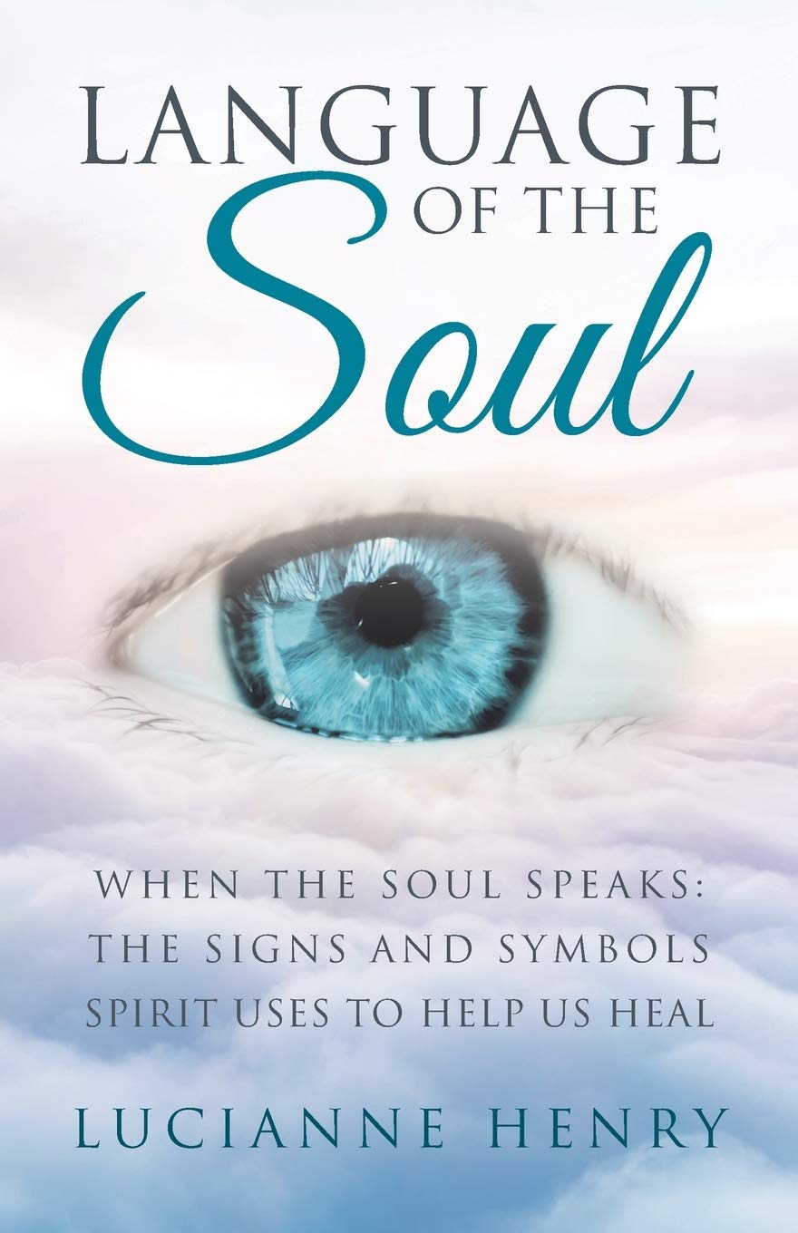 Language Of The Soul: When The Soul Speaks: The Signs And Symbols Spirit Uses To Help Us Heal