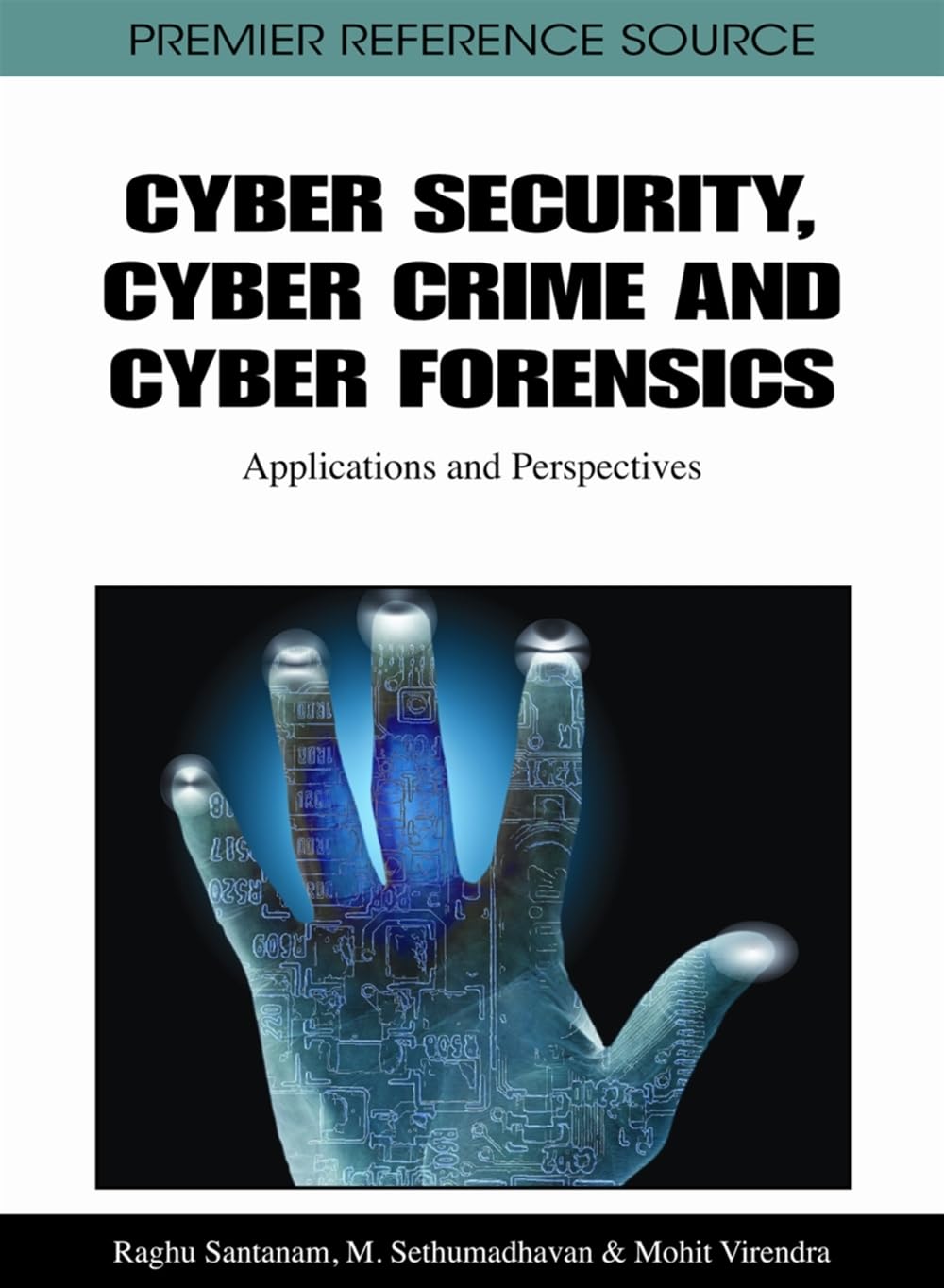 Cyber Security, Cyber Crime And Cyber Forensics: Applications And Perspectives (Advances In Digital Crime, Forensics, And Cyber 