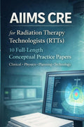 AIIMS CRE FOR RADIATION THERAPY TECHNOLOGISTS (RTTs): 10 FullLength Conceptual Practice Papers, Clinical  Physics  Planning  Te