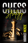 Chess Strategy : Explanation of Advanced Strategies and Tactics. Helpful Tips and Tricks to Improve Your Endgame Play and Become
