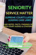 SENIORITY SERVICE MATTER SUPREME COURTS LATEST LEADING CASE LAWS : CASE NOTES FACTS FINDINGS OF APEX COURT JUDGES & CITATION