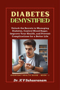 DIABETES DEMYSTIFIED : Unlock the secrets to Managing Diabetes, Control Blood Sugar, Improve Your Health, and Prevent Complicati