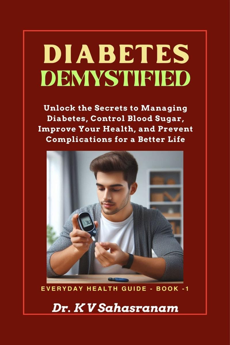 DIABETES DEMYSTIFIED : Unlock the secrets to Managing Diabetes, Control Blood Sugar, Improve Your Health, and Prevent Complicati