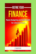 Refine Your Finance: Master Budgeting and Build Wealth for a Secure Future