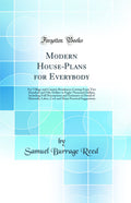 Modern HousePlans for Everybody: For Village and Country Residences Costing from Two Hundred and Fifty Dollars to Eight Thousan