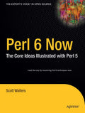 Perl 6 Now: The Core Ideas Illustrated with Perl 5 (Experts Voice in Open Source)