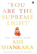You Are the Supreme Light: Life Lessons from Adi Sankara