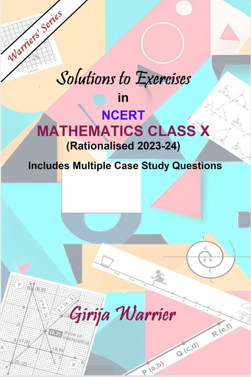 Solutions to Exercises in NCERT Mathematics Class X (Rationalised 202324) : Solutions to Exercises & multiple Case Study questi