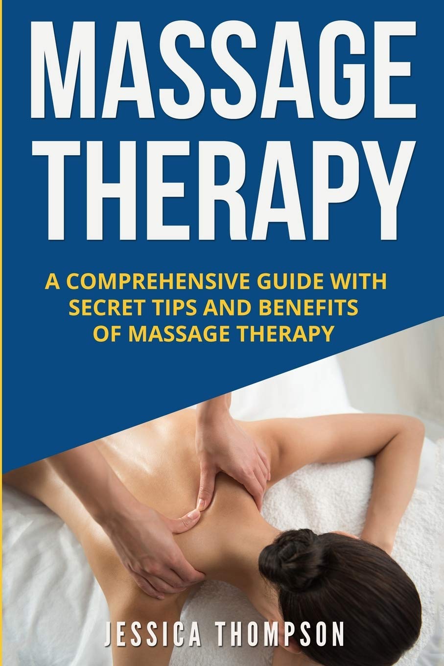 Massage Therapy: A Comprehensive Guide with Secret Tips and Benefits of Massage Therapy (Relaxation)