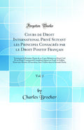 Cours de Droit International Priv Suivant les Principes Consacrs par le Droit Positif Franais, Vol. 2: Terminant la Premire Part
