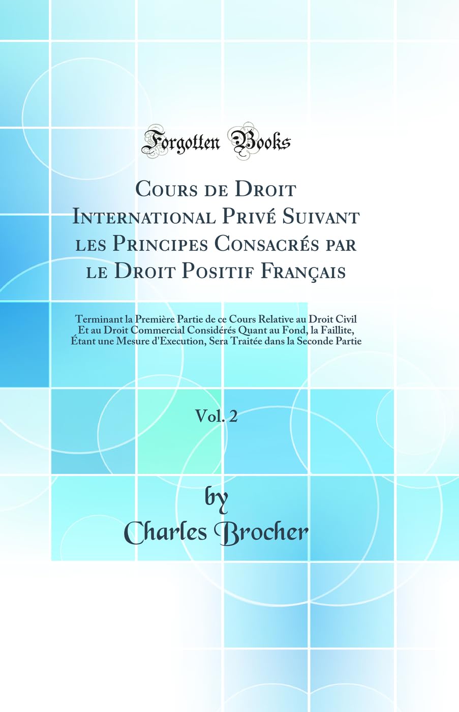 Cours de Droit International Priv Suivant les Principes Consacrs par le Droit Positif Franais, Vol. 2: Terminant la Premire Part