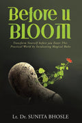 Before U Bloom : Transform Yourself Before You Enter This Practical World By Inculcating Magical Rules
