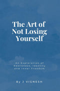The Art of Not Losing Yourself: An Exploration of Awareness, Identity and Inner Freedom