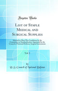 List of Staple Medical and Surgical Supplies, Vol. 1: Selected to Meet War Conditions by the Committee on Standardization Appoin