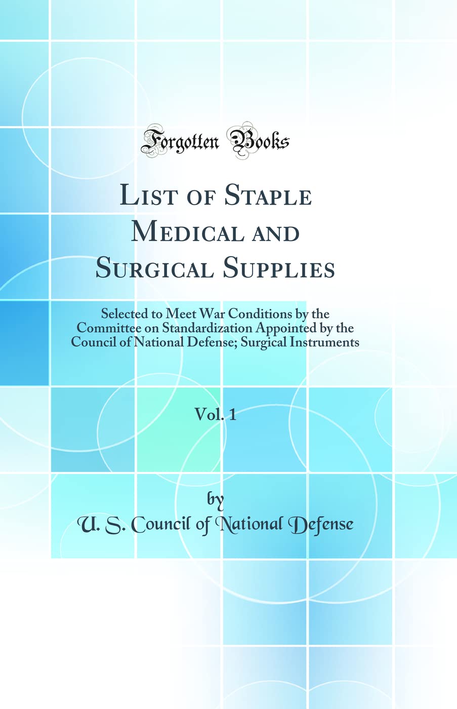 List of Staple Medical and Surgical Supplies, Vol. 1: Selected to Meet War Conditions by the Committee on Standardization Appoin