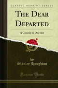 The Dear Departed: A Comedy In One Act (Classic Reprint)