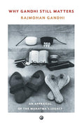 Why Gandhi Still Matters: An Appraisal of the Mahatmas Legacy