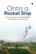 Onto a Rocket Ship: The Exciting Journey of Suresh BN Into Rocketry and Education