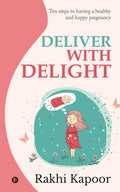 Deliver With Delight : Ten Steps To Having A Healthy And Happy Pregnancy