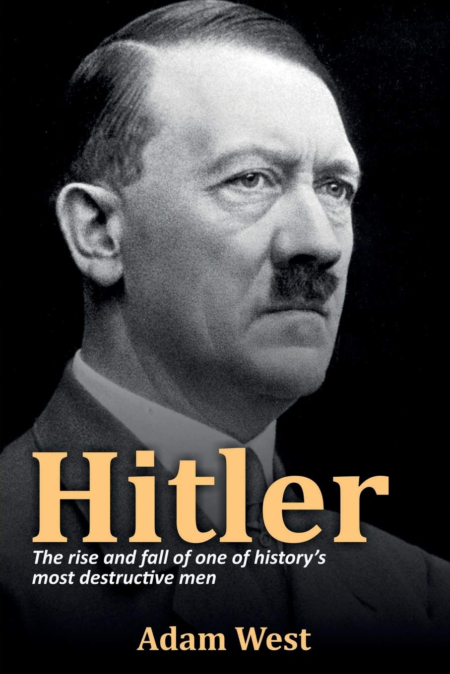 Hitler: The Rise And Fall Of One Of HistoryS Most Destructive Men
