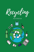 Recycling Notebook: Zero Waste Diary, Protect Earth Log, Reduce Trash Book, Reuse Journal, Writing Your Recycle Ideas List & Not