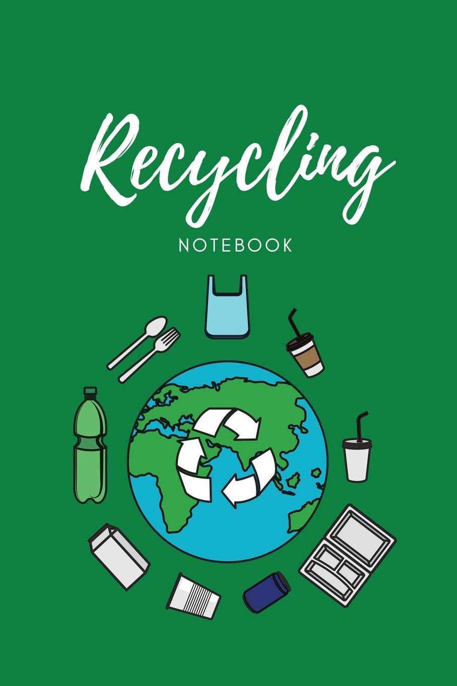 Recycling Notebook: Zero Waste Diary, Protect Earth Log, Reduce Trash Book, Reuse Journal, Writing Your Recycle Ideas List & Not