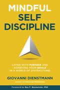 Mindful SelfDiscipline: Living with Purpose and Achieving Your Goals in a World of Distractions