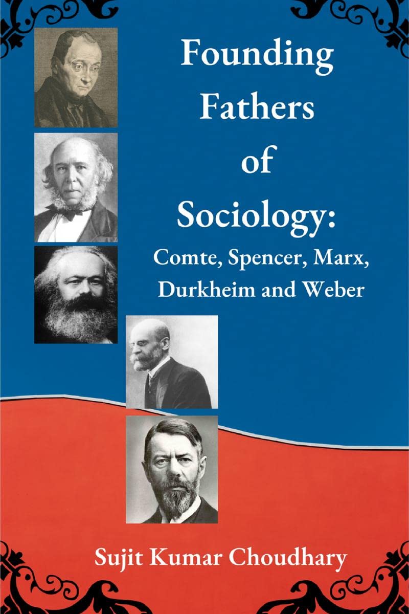Founding Fathers of Sociology : Comte, Spencer, Marx, Durkheim and Weber