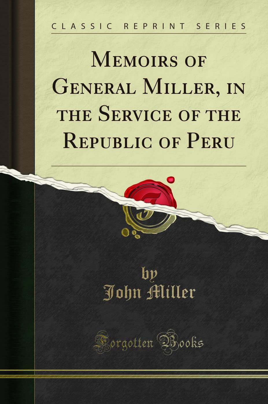 Memoirs of General Miller, in the Service of the Republic of Peru (Classic Reprint)