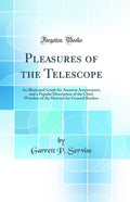 Pleasures of the Telescope: An Illustrated Guide for Amateur Astronomers, and a Popular Description of the Chief, Wonders of the