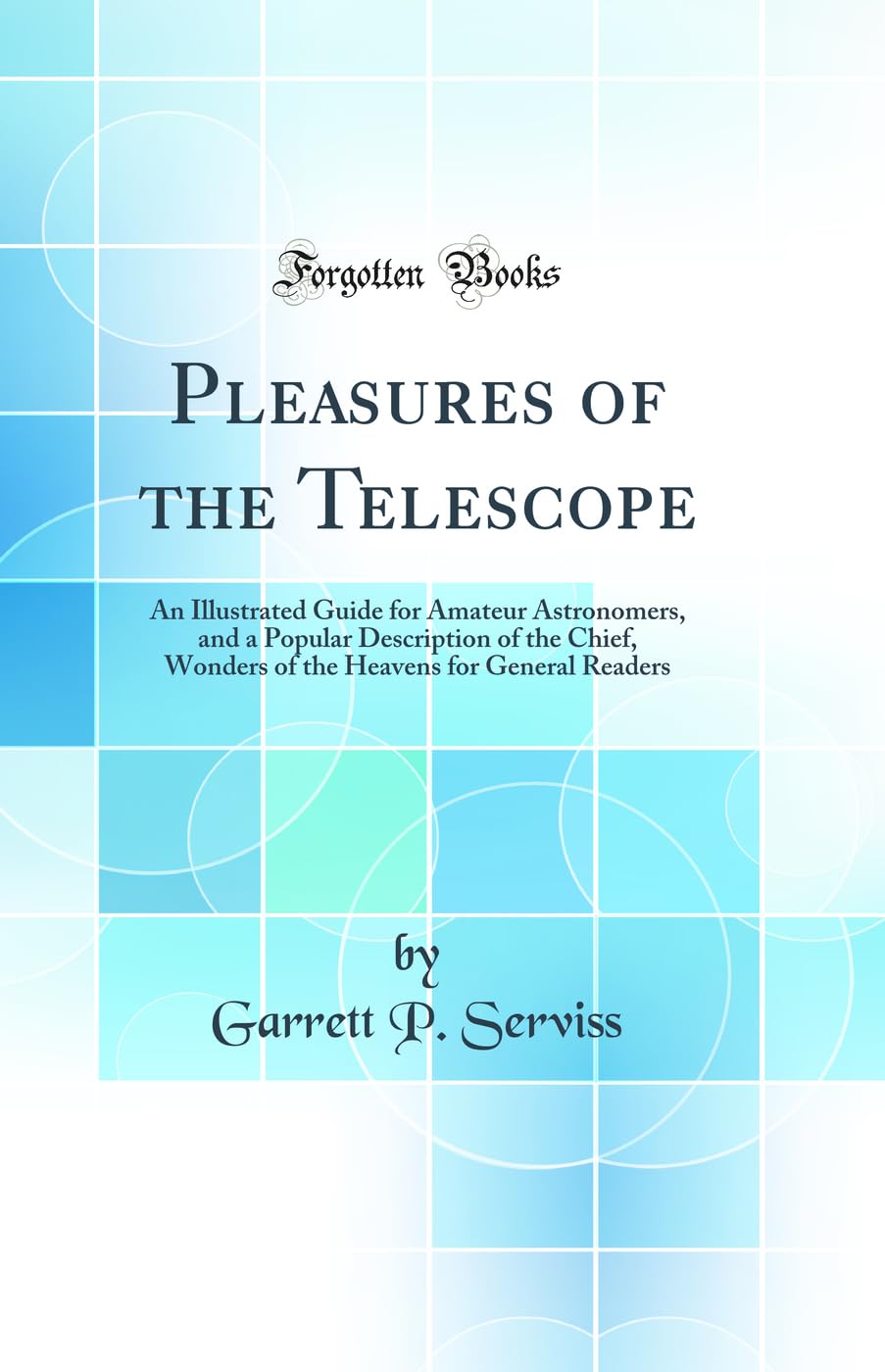 Pleasures of the Telescope: An Illustrated Guide for Amateur Astronomers, and a Popular Description of the Chief, Wonders of the