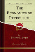 The Economics of Petroleum (Classic Reprint)