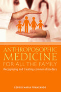 Anthroposophic Medicine for all the Family: Recognizing and Treating the Most Common Disorders